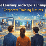 The Learning Landscape Is Changing Corporate Training Futures